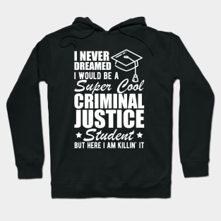 Criminal Justice Student - I never dreamed I would be Criminal Justice Student w Hoodie